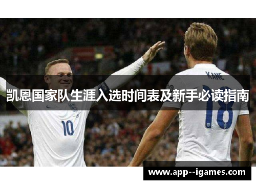 凯恩国家队生涯入选时间表及新手必读指南