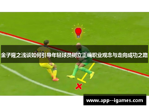 金子隆之浅谈如何引导年轻球员树立正确职业观念与走向成功之路