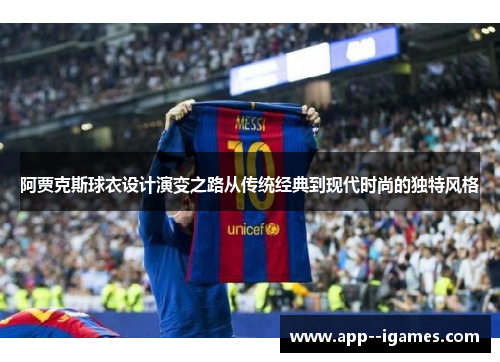 阿贾克斯球衣设计演变之路从传统经典到现代时尚的独特风格