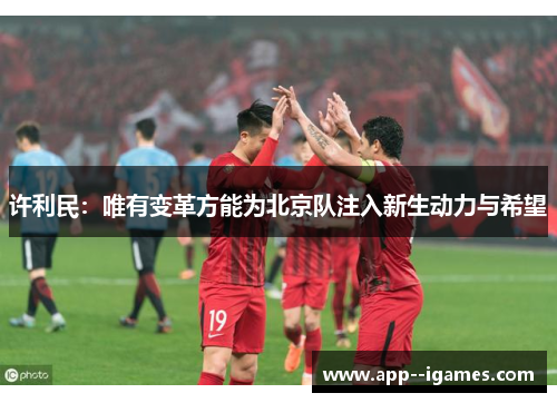 许利民：唯有变革方能为北京队注入新生动力与希望