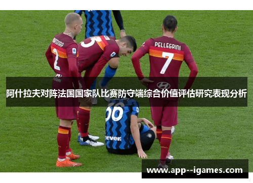 阿什拉夫对阵法国国家队比赛防守端综合价值评估研究表现分析